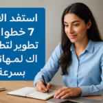 استفيد الآن: 7 خطوات لتطوير مهاراتك المهنية بسرعة